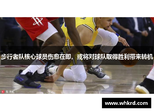步行者队核心球员伤愈在即，或将对球队取得胜利带来转机