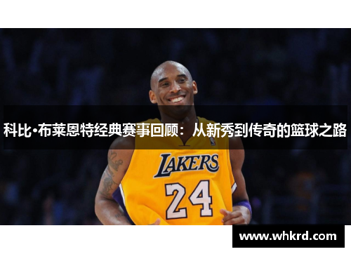 科比·布莱恩特经典赛事回顾：从新秀到传奇的篮球之路