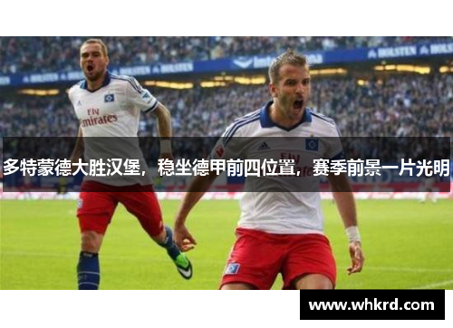 多特蒙德大胜汉堡，稳坐德甲前四位置，赛季前景一片光明