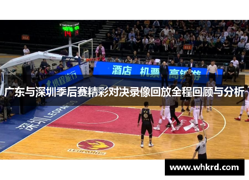 广东与深圳季后赛精彩对决录像回放全程回顾与分析