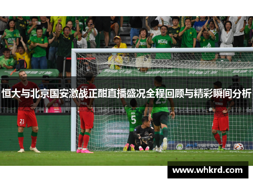 恒大与北京国安激战正酣直播盛况全程回顾与精彩瞬间分析