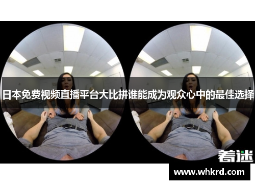 日本免费视频直播平台大比拼谁能成为观众心中的最佳选择