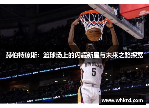 赫伯特琼斯：篮球场上的闪耀新星与未来之路探索